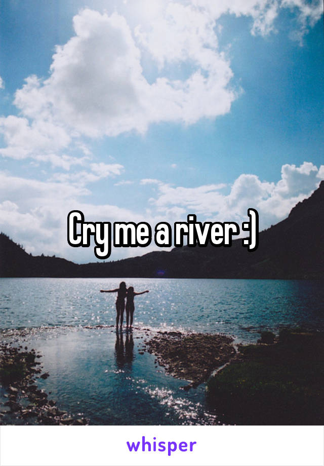 Cry me a river :)