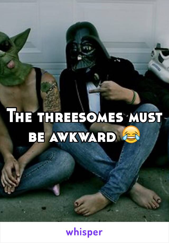 The threesomes must be awkward 😂