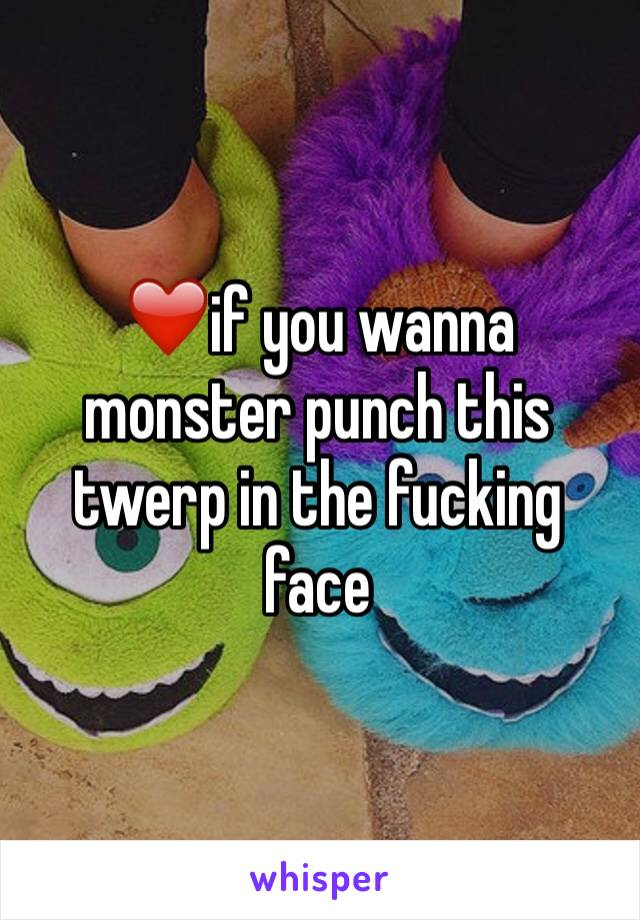 ❤️if you wanna monster punch this twerp in the fucking face