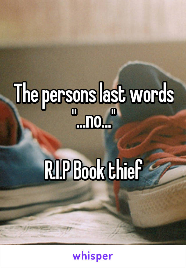 The persons last words
"...no..."

R.I.P Book thief