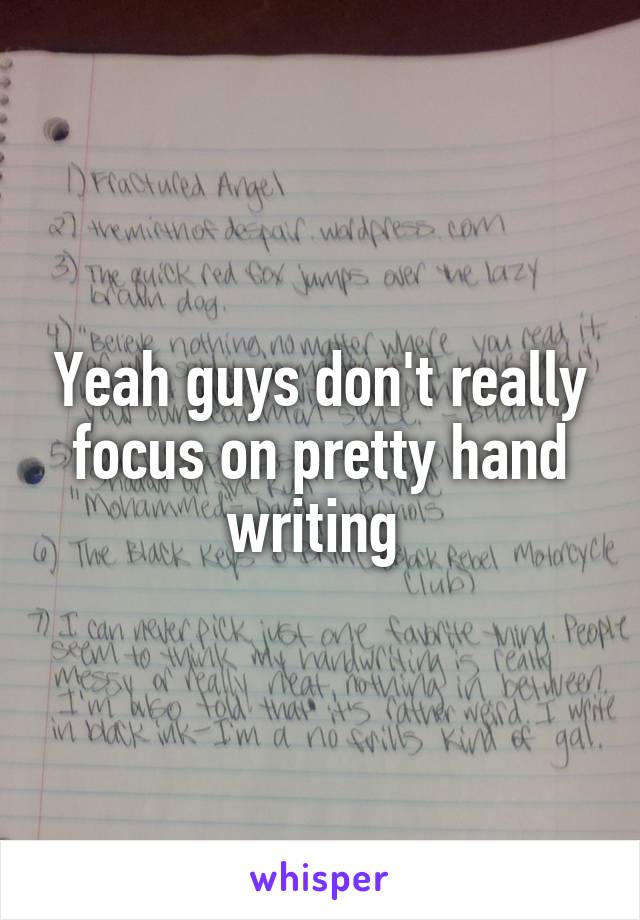 Yeah guys don't really focus on pretty hand writing 