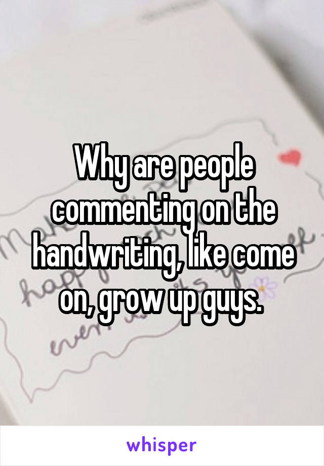 Why are people commenting on the handwriting, like come on, grow up guys. 