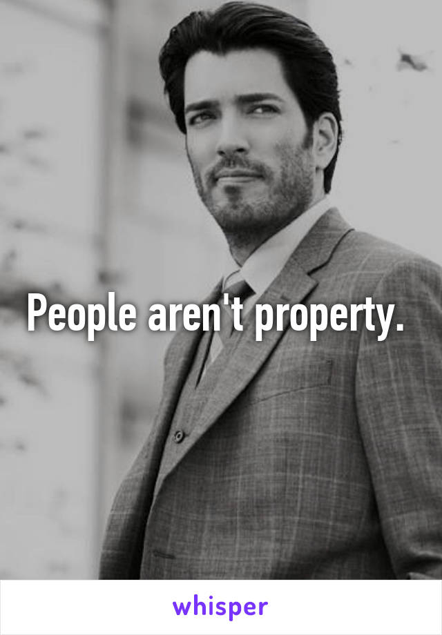 People aren't property. 