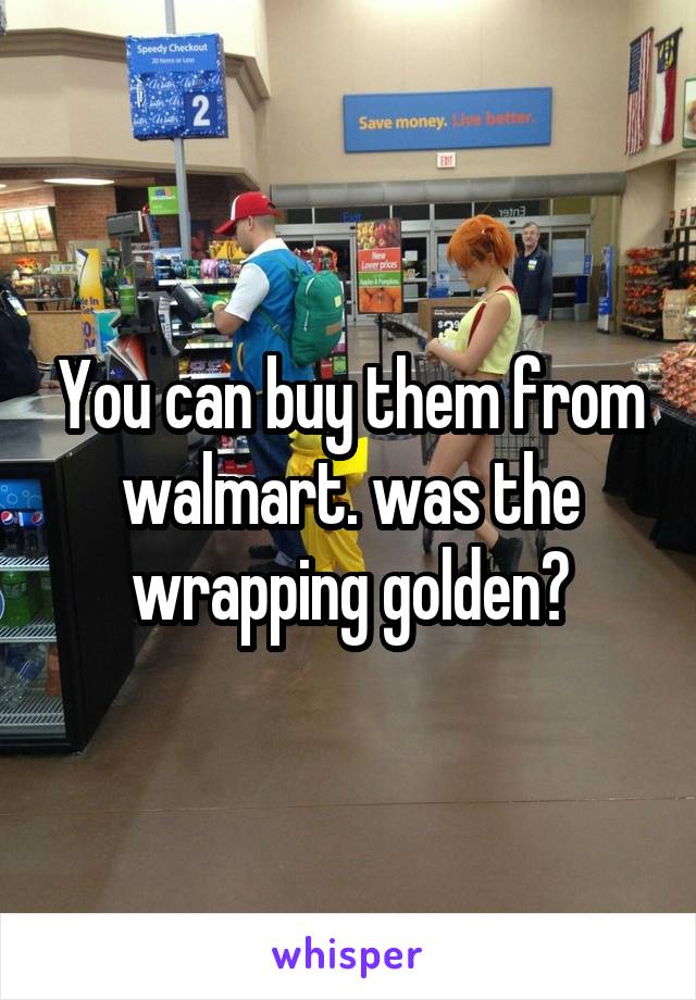 You can buy them from walmart. was the wrapping golden?