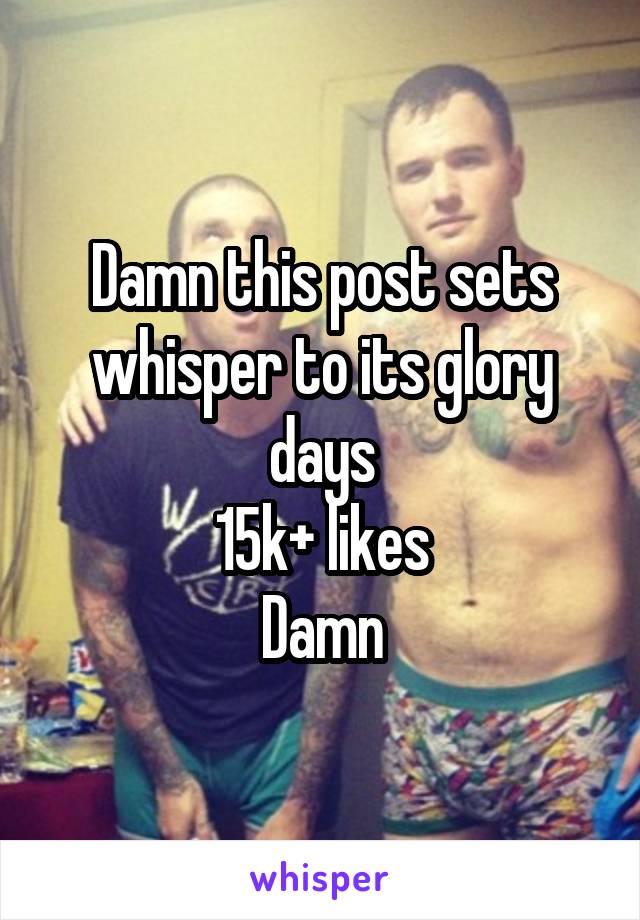 Damn this post sets whisper to its glory days
15k+ likes
Damn