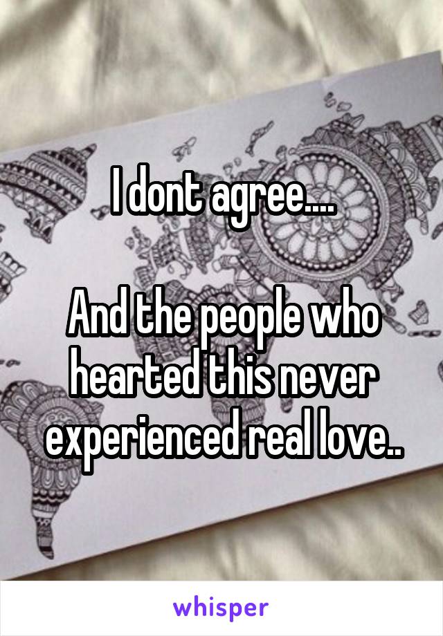 I dont agree....

And the people who hearted this never experienced real love..