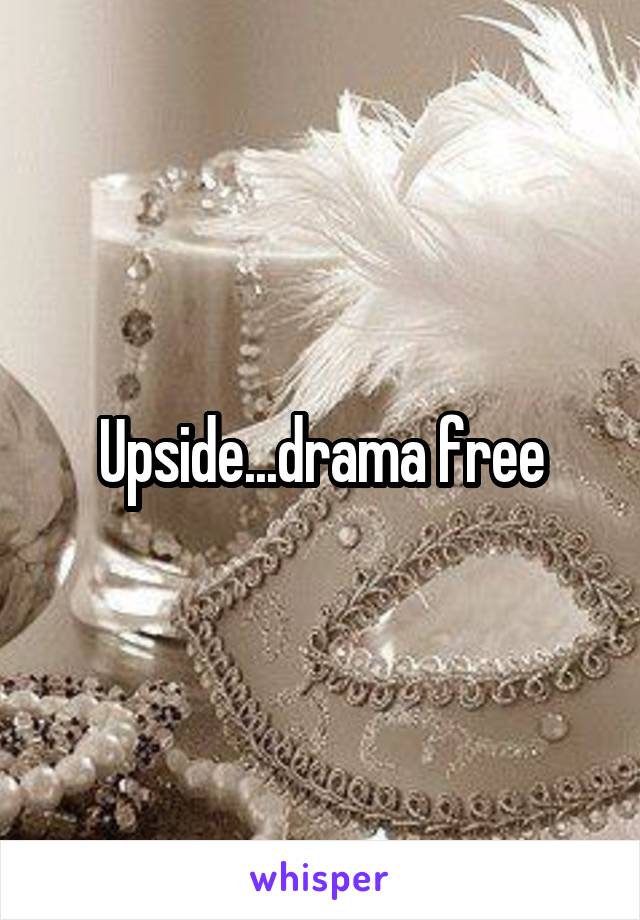 Upside...drama free