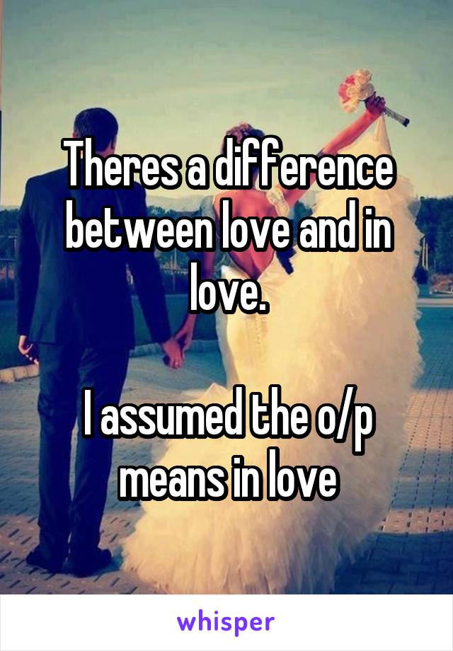 Theres a difference between love and in love.

I assumed the o/p means in love