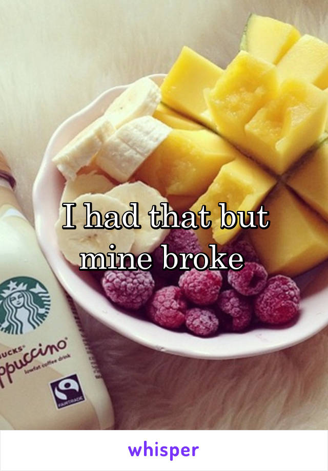 I had that but mine broke 