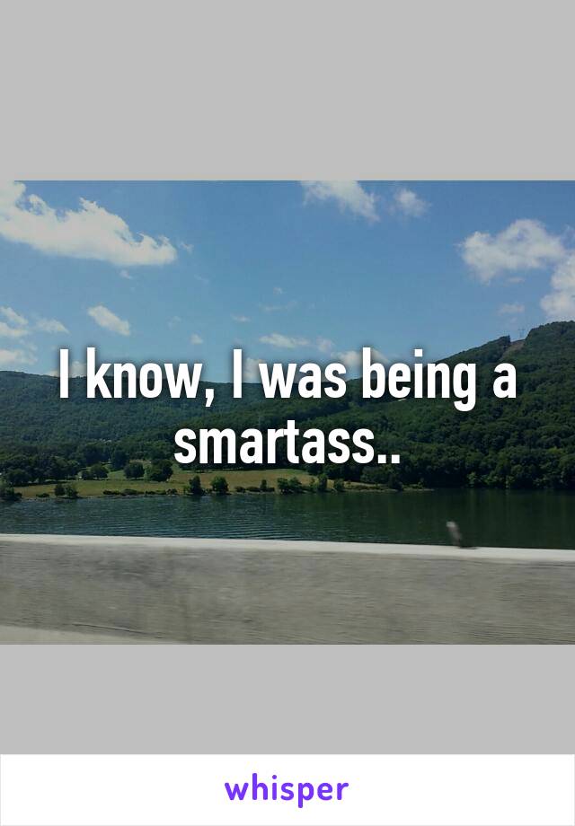 I know, I was being a smartass..