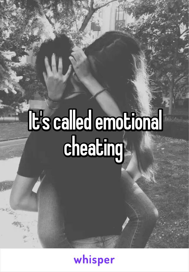 It's called emotional cheating 