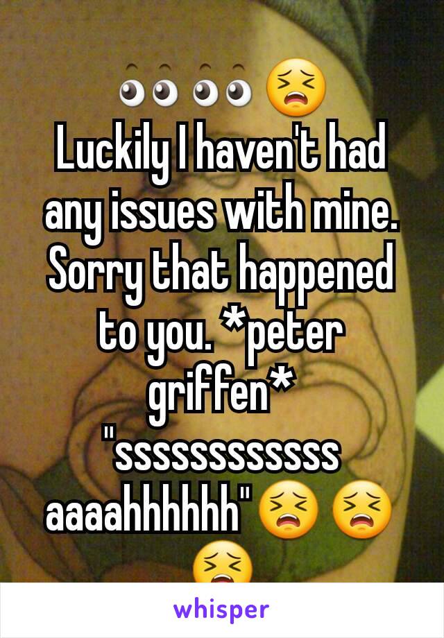 👀👀😣
Luckily I haven't had any issues with mine. Sorry that happened to you. *peter griffen* "ssssssssssss aaaahhhhhh"😣😣😣