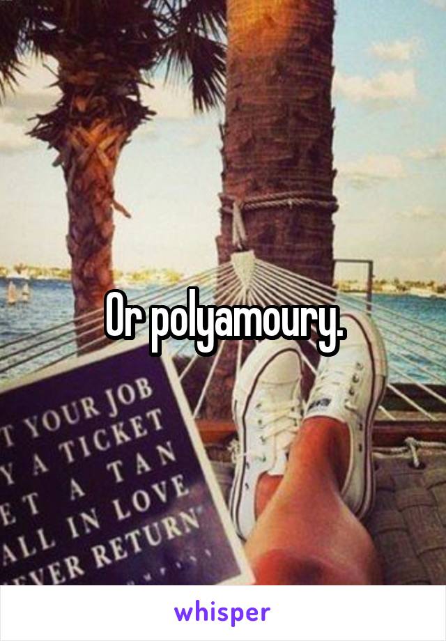 Or polyamoury.