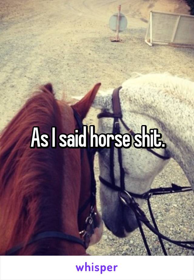 As I said horse shit.