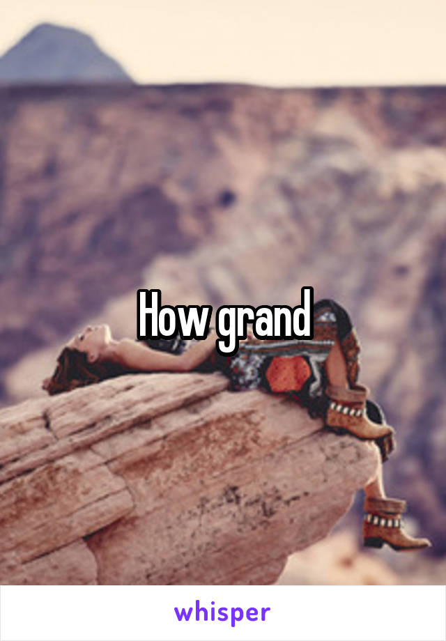 How grand