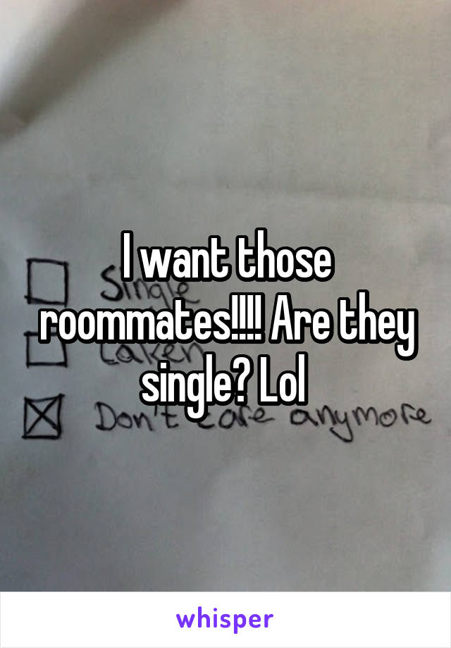 I want those roommates!!!! Are they single? Lol 