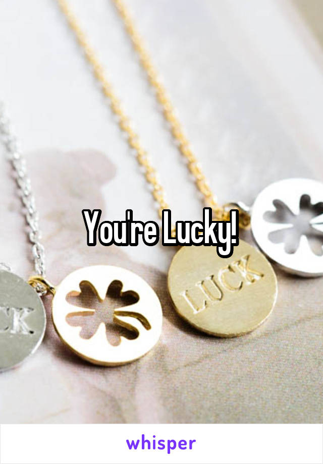 You're Lucky! 