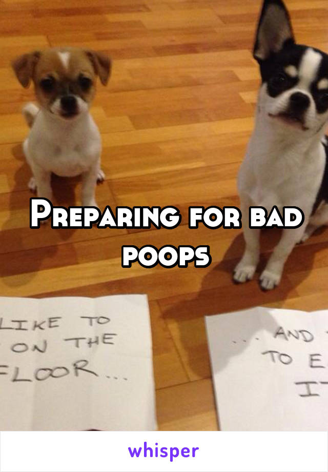 Preparing for bad poops