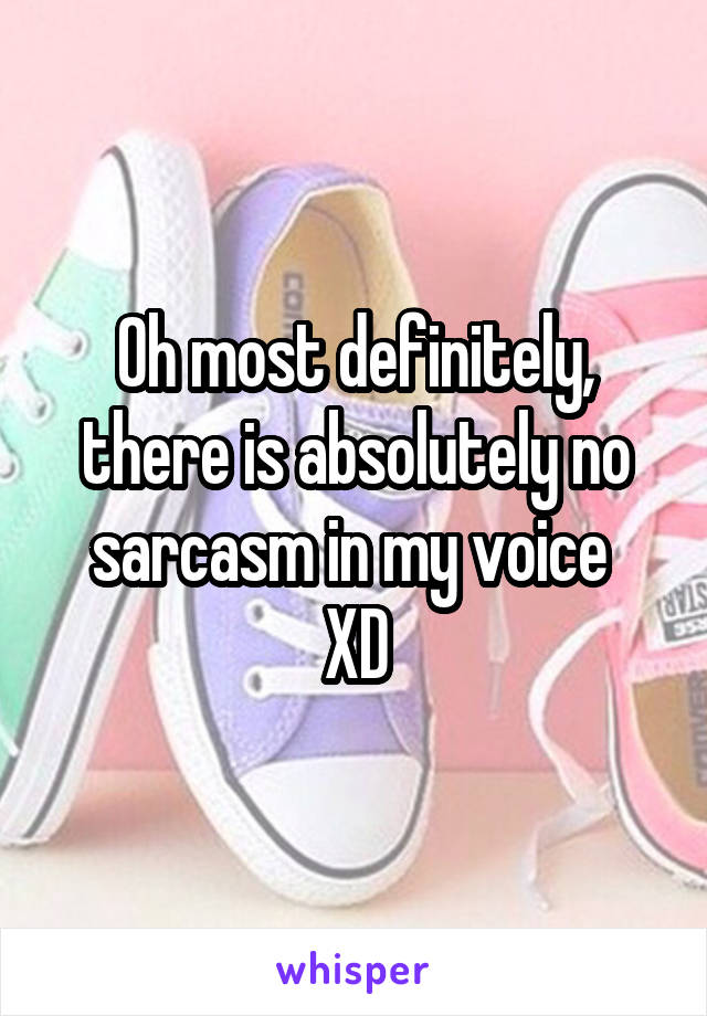 Oh most definitely, there is absolutely no sarcasm in my voice 
XD