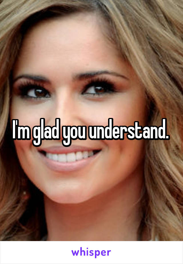 I'm glad you understand. 