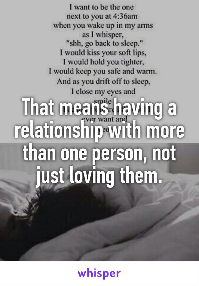 That means having a relationship with more than one person, not just loving them.