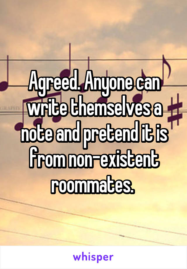 Agreed. Anyone can write themselves a note and pretend it is from non-existent roommates. 