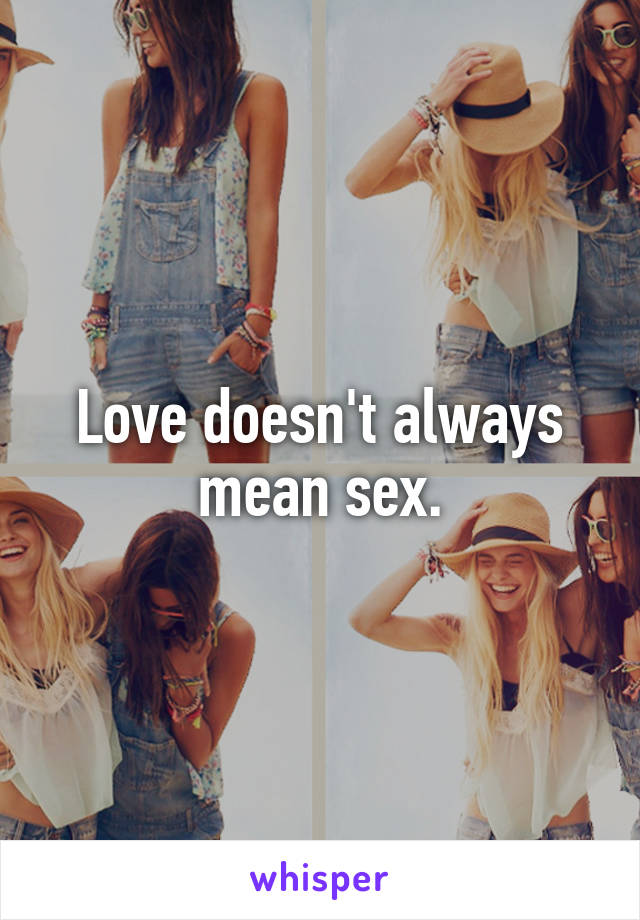 Love doesn't always mean sex.