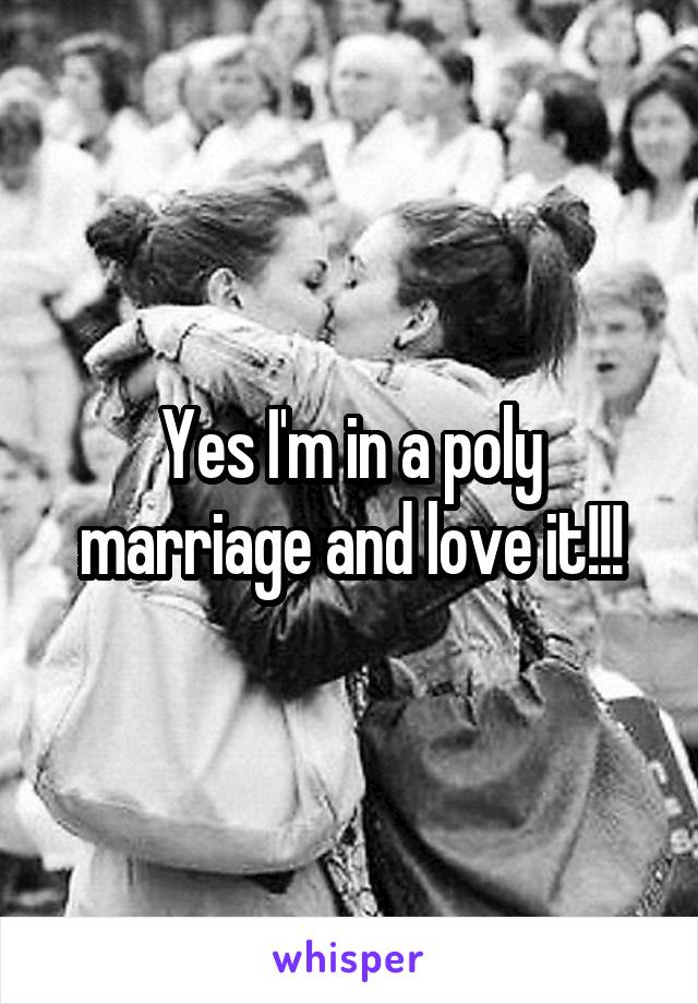 Yes I'm in a poly marriage and love it!!!