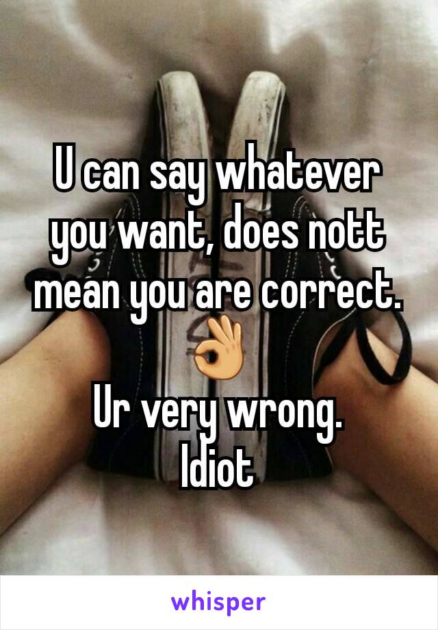 U can say whatever you want, does nott mean you are correct.👌
Ur very wrong.
Idiot