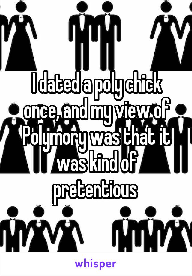 I dated a poly chick once, and my view of Polymory was that it was kind of pretentious 