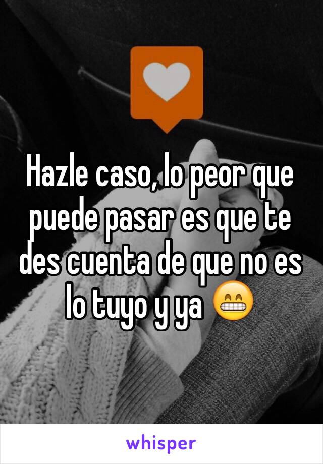 Hazle caso, lo peor que puede pasar es que te des cuenta de que no es lo tuyo y ya 😁