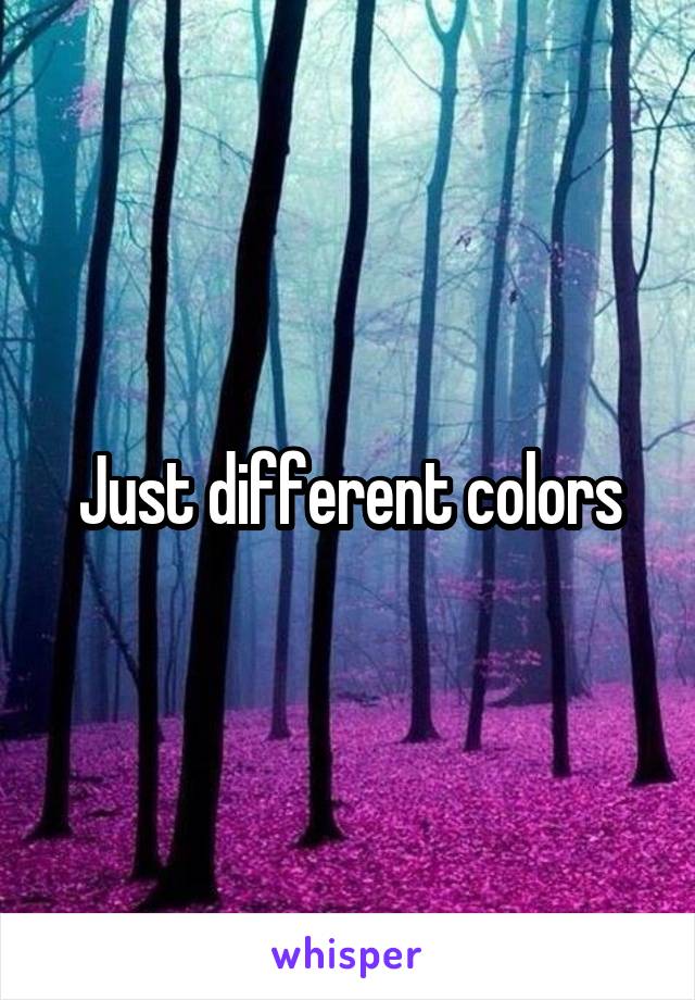 Just different colors