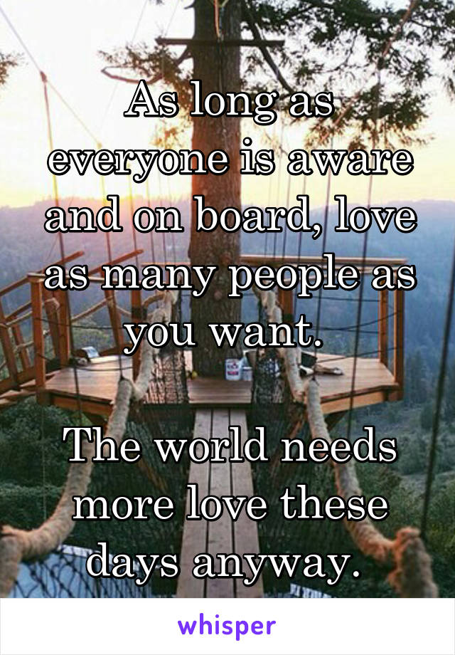 As long as everyone is aware and on board, love as many people as you want. 

The world needs more love these days anyway. 