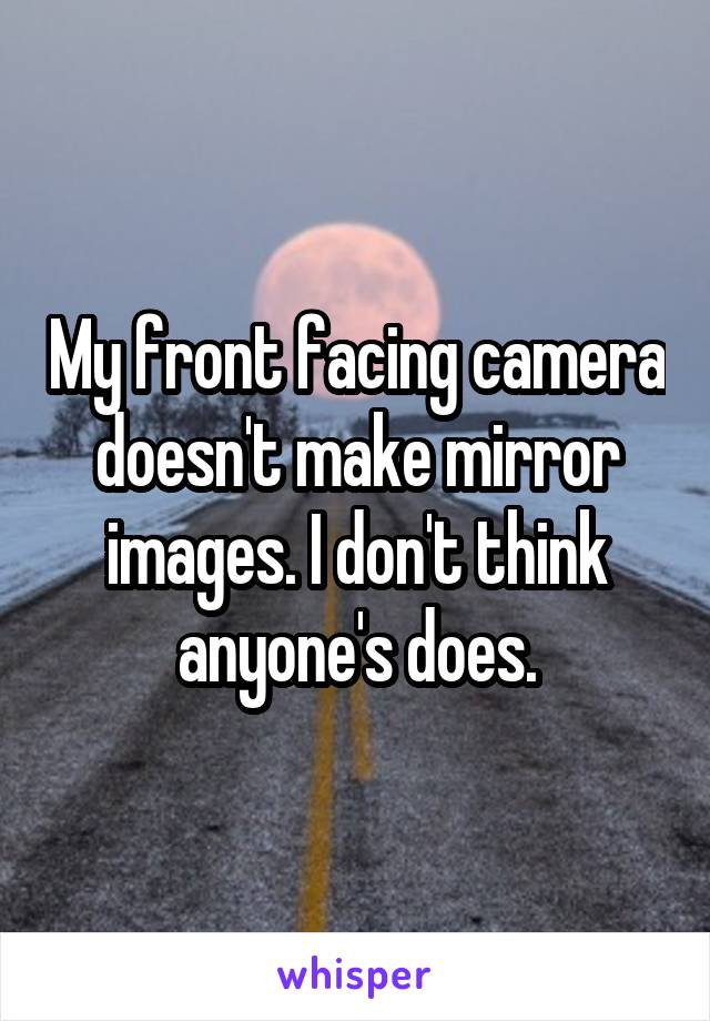 My front facing camera doesn't make mirror images. I don't think anyone's does.