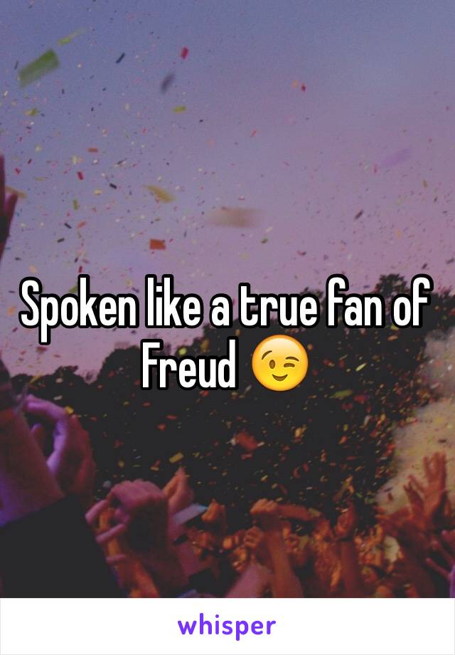 Spoken like a true fan of Freud 😉