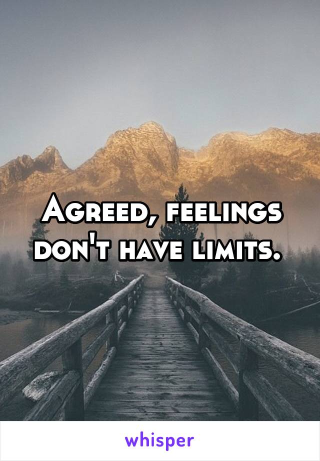 Agreed, feelings don't have limits. 