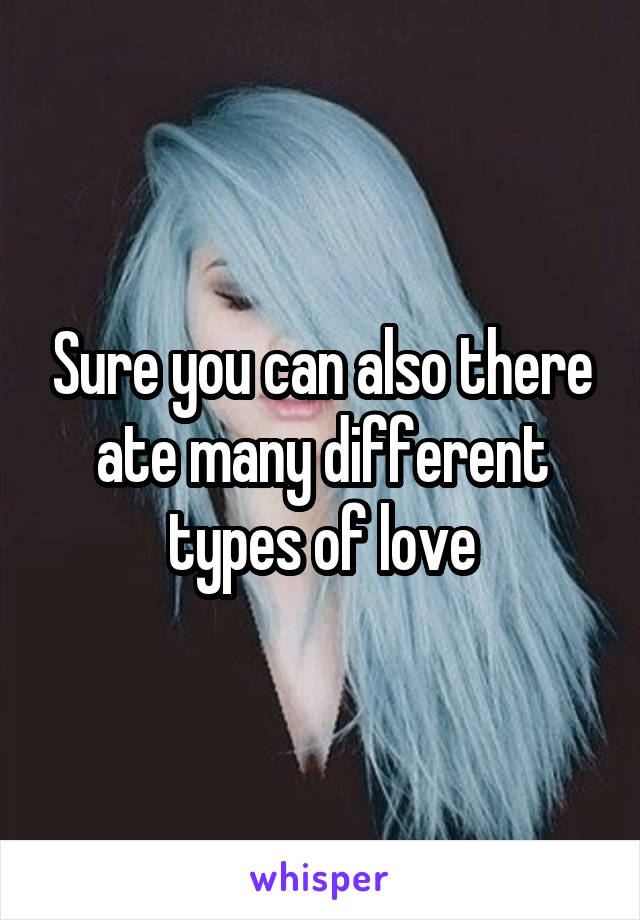 Sure you can also there ate many different types of love