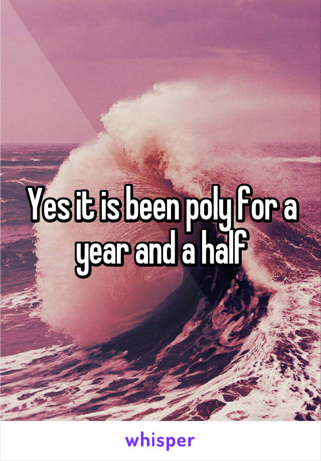 Yes it is been poly for a year and a half