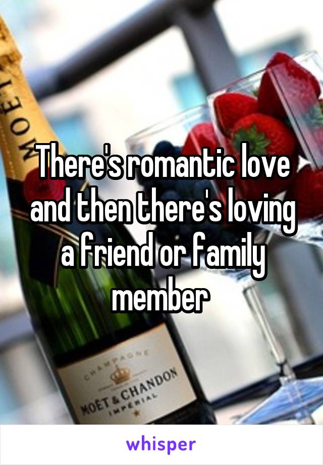 There's romantic love and then there's loving a friend or family member 