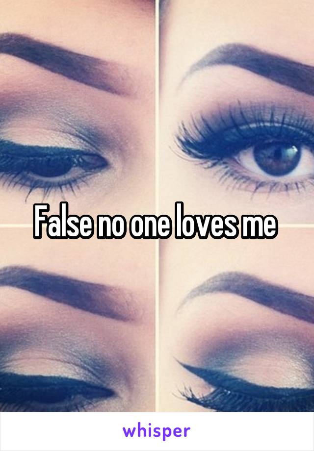 False no one loves me 