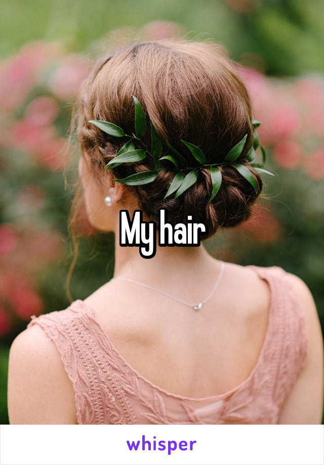 My hair