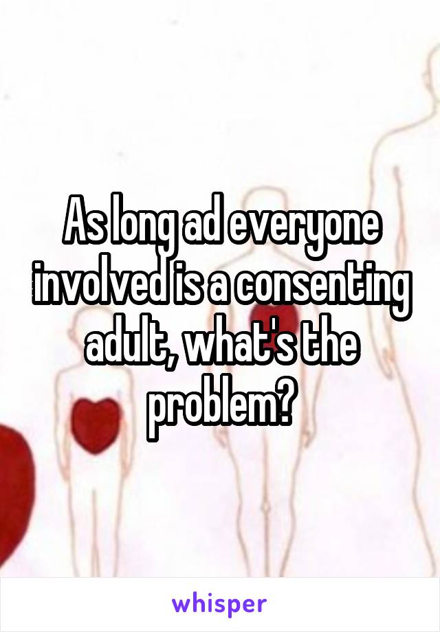 As long ad everyone involved is a consenting adult, what's the problem?