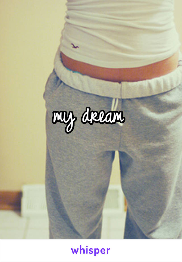 my dream 
