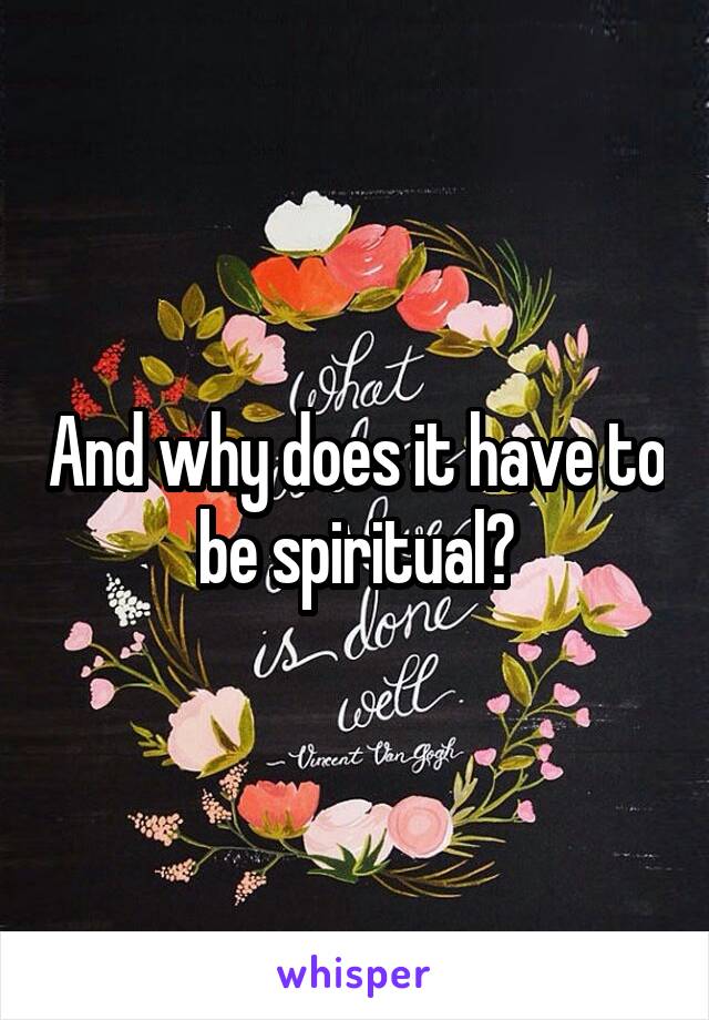 And why does it have to be spiritual?