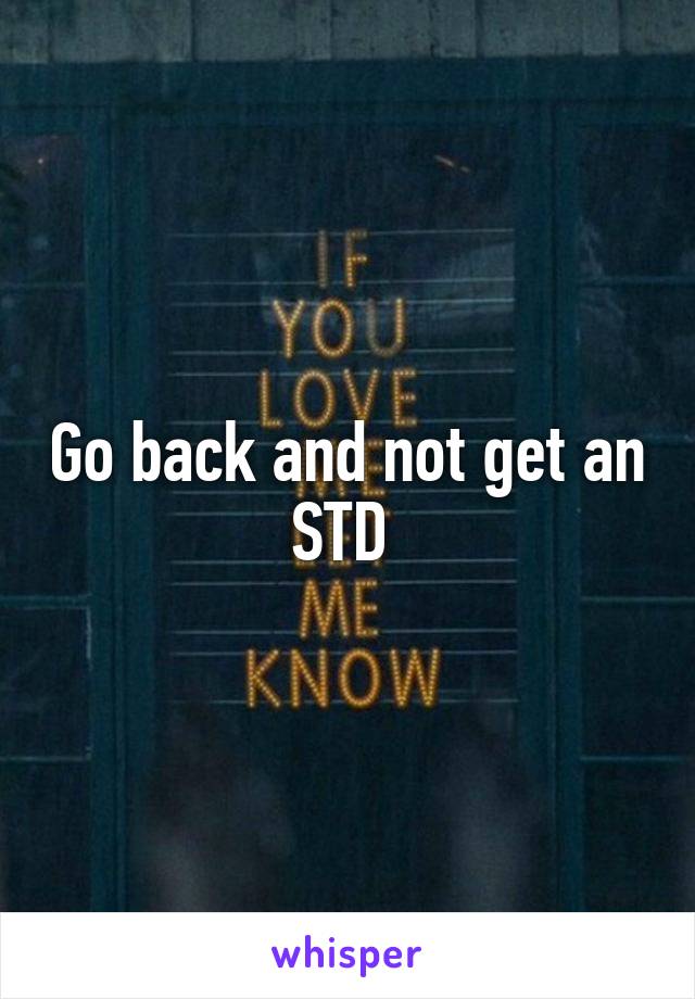 Go back and not get an STD 