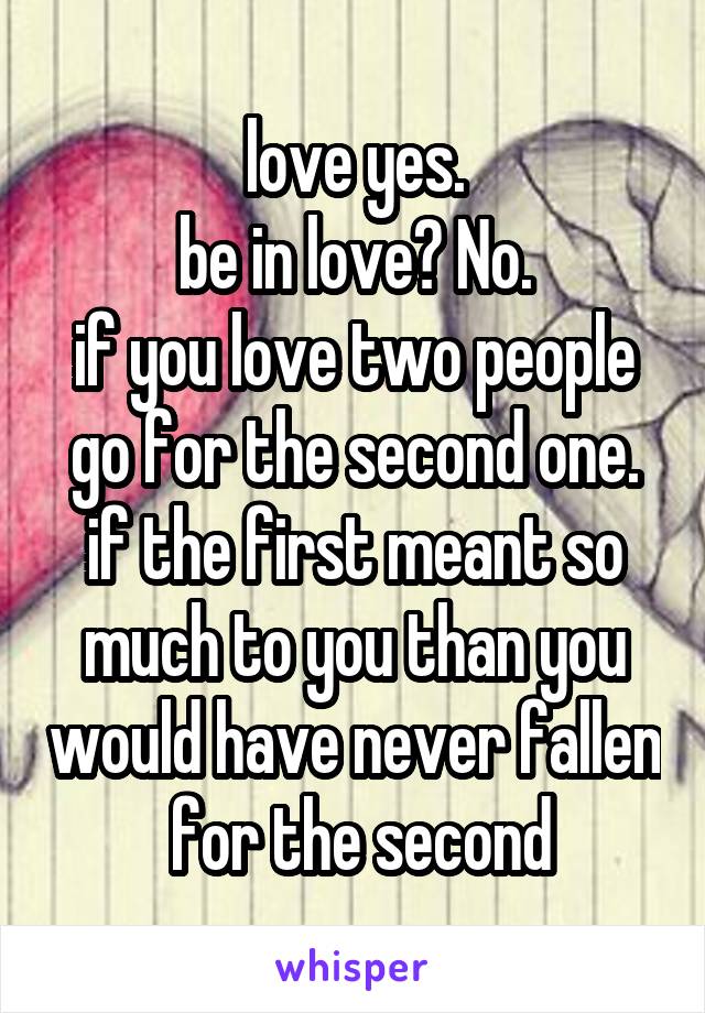 love yes.
be in love? No.
if you love two people go for the second one.
if the first meant so much to you than you would have never fallen  for the second