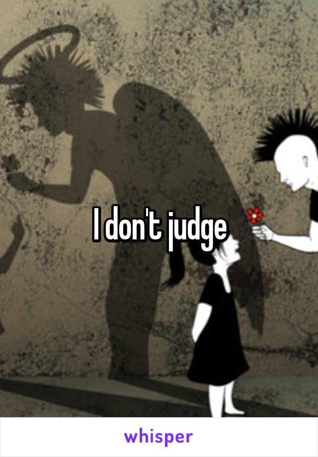 I don't judge