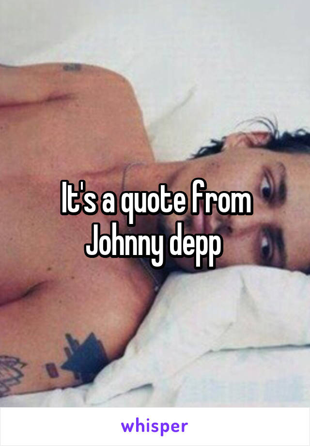 It's a quote from Johnny depp 