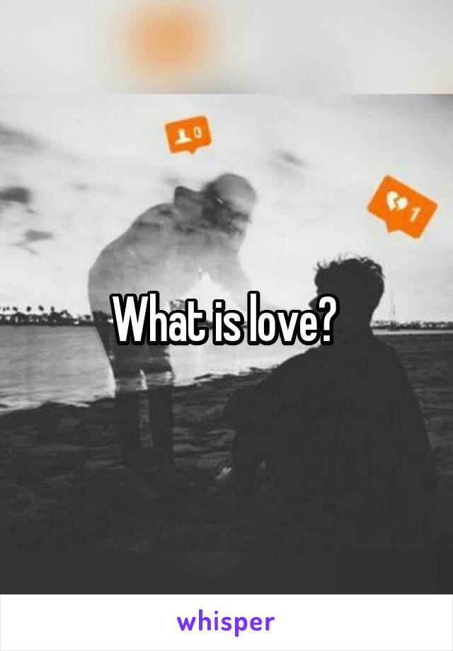 What is love? 