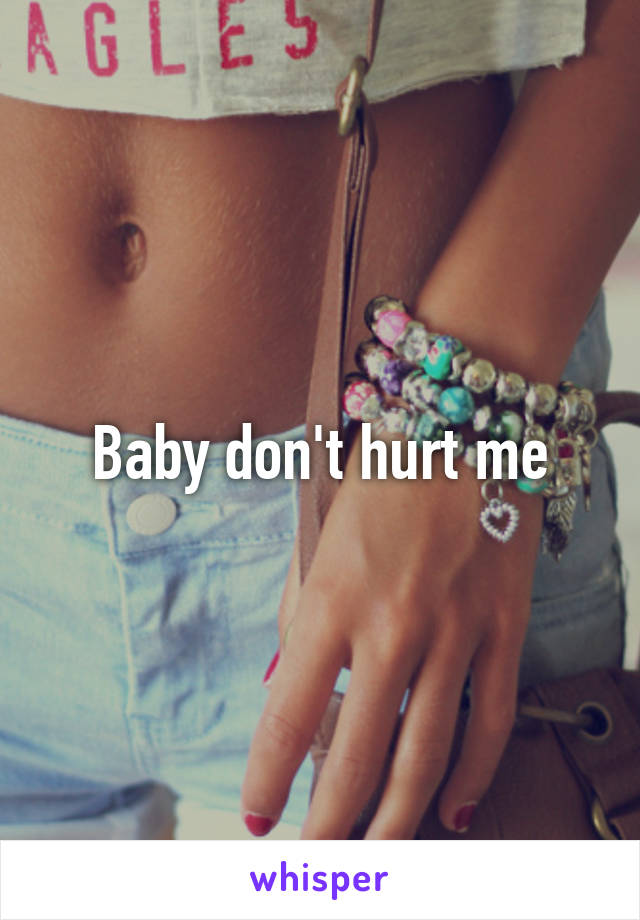 Baby don't hurt me